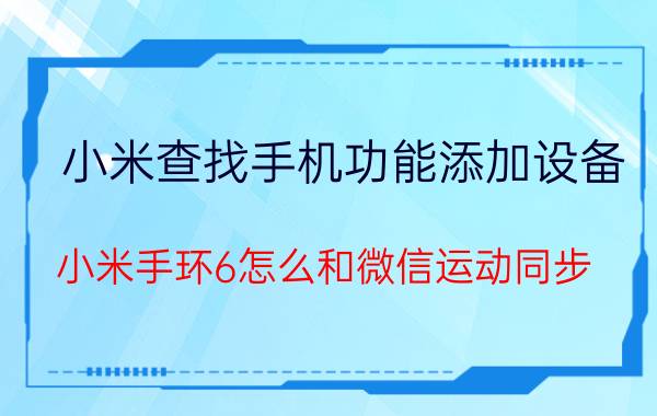 小米查找手机功能添加设备 小米手环6怎么和微信运动同步？